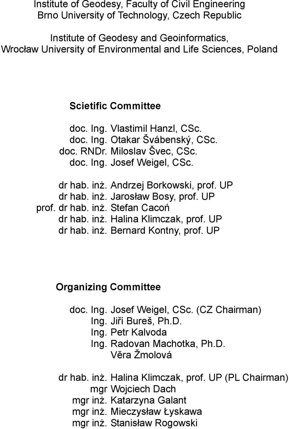 UP prof. dr hab. inż. Stefan Cacoń dr hab. inż. Halina Klimczak, prof. UP dr hab. inż. Bernard Kontny, prof. UP Organizing Committee doc. Ing. Josef Weigel, CSc. (CZ Chairman) Ing. Jiří Bureš, Ph.D.