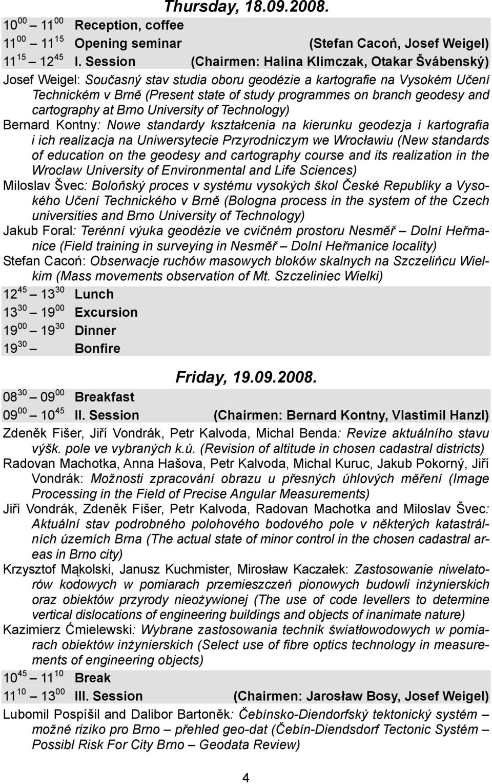 geodesy and cartography at Brno University of Technology) Bernard Kontny: Nowe standardy kształcenia na kierunku geodezja i kartografia i ich realizacja na Uniwersytecie Przyrodniczym we Wrocławiu