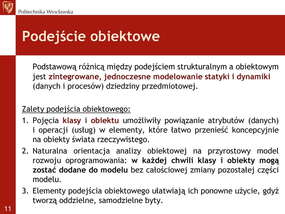 Pojęcia klasy i obiektu umożliwiły powiązanie atrybutów (danych) i operacji (usług) w elementy, które łatwo przenieść koncepcyjnie na obiekty świata rzeczywistego. 2.