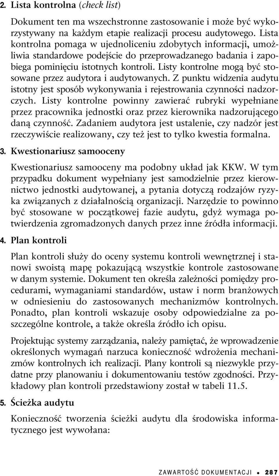 Listy kontrolne mogą być stosowane przez audytora i audytowanych. Z punktu widzenia audytu istotny jest sposób wykonywania i rejestrowania czynności nadzorczych.
