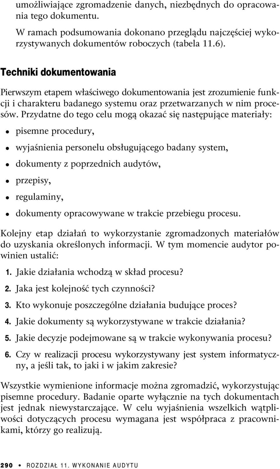 Przydatne do tego celu mogą okazać się następujące materiały: pisemne procedury, wyjaśnienia personelu obsługującego badany system, dokumenty z poprzednich audytów, przepisy, regulaminy, dokumenty