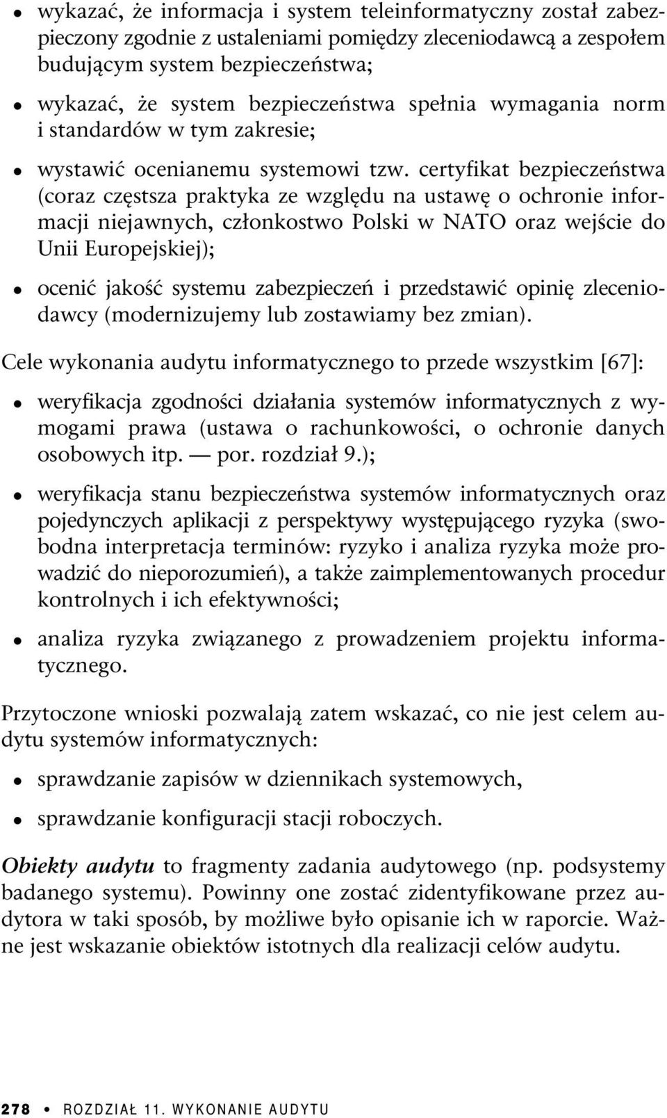 certyfikat bezpieczeństwa (coraz częstsza praktyka ze względu na ustawę o ochronie informacji niejawnych, członkostwo Polski w NATO oraz wejście do Unii Europejskiej); ocenić jakość systemu
