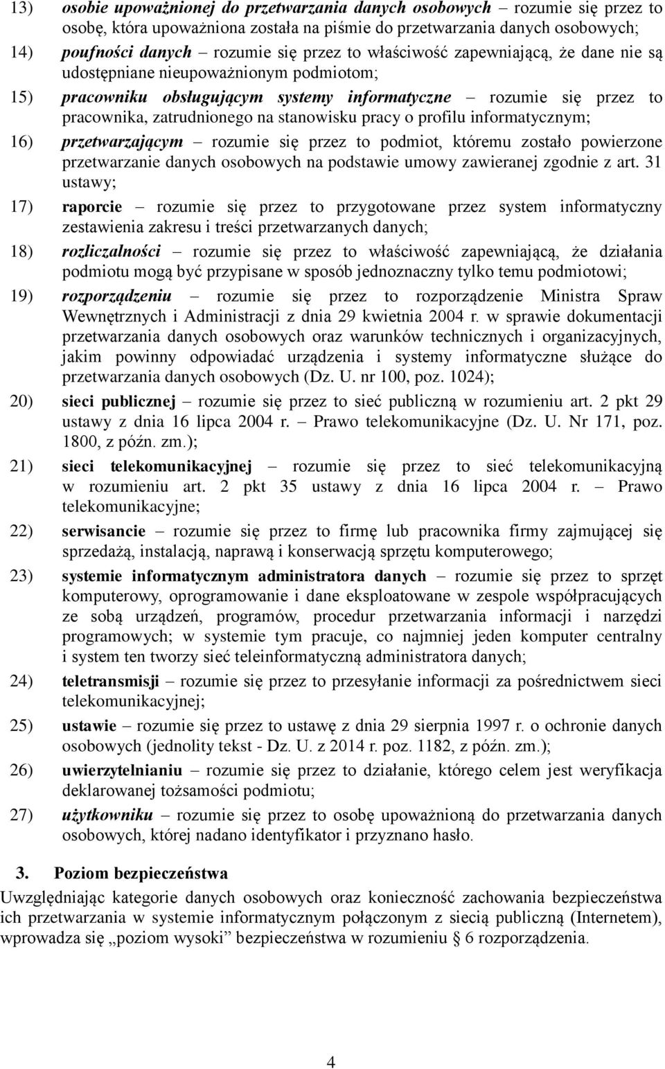 profilu informatycznym; 16) przetwarzającym rozumie się przez to podmiot, któremu zostało powierzone przetwarzanie danych osobowych na podstawie umowy zawieranej zgodnie z art.