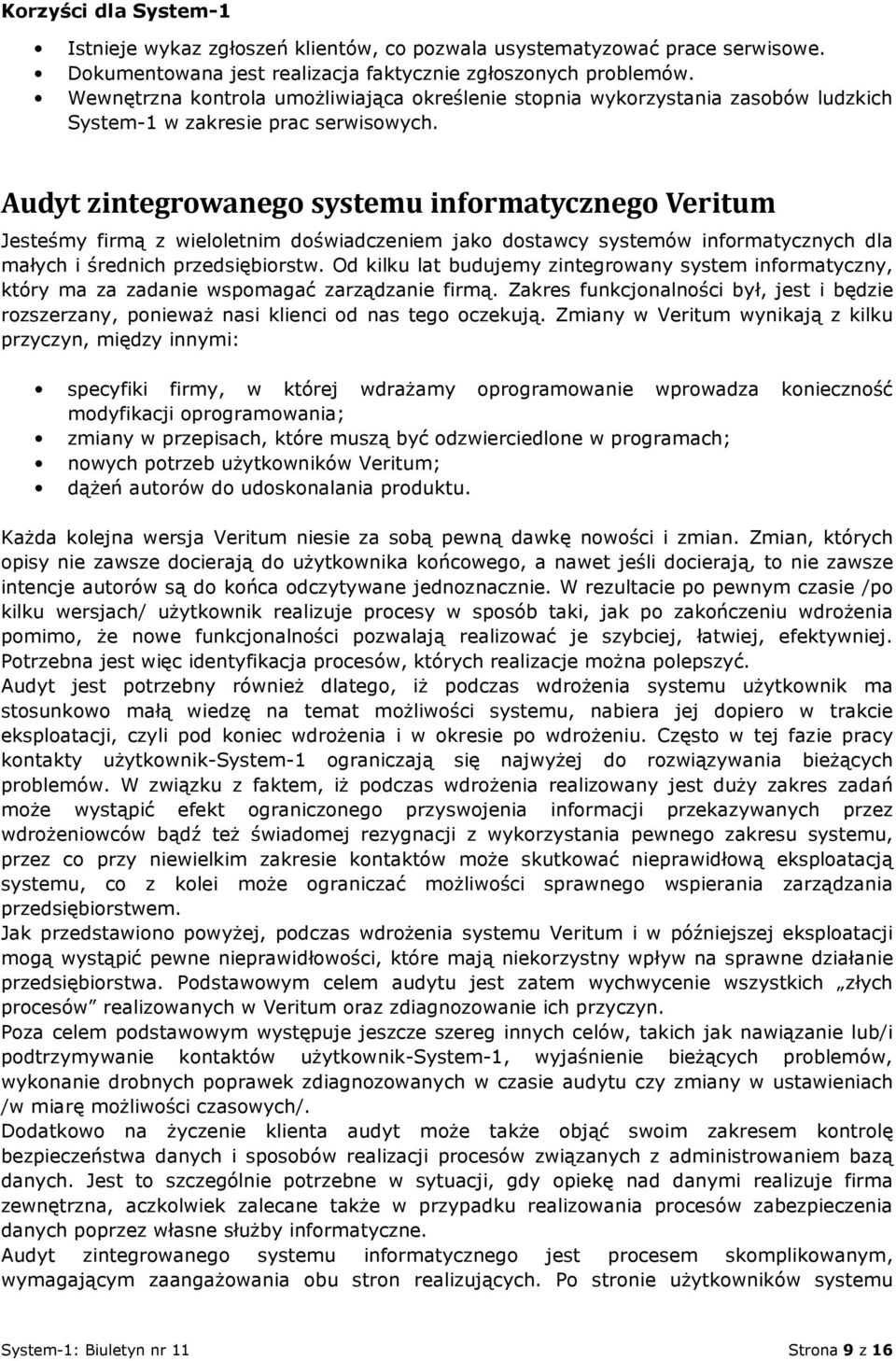 Audyt zintegrowanego systemu informatycznego Veritum Jesteśmy firmą z wieloletnim doświadczeniem jako dostawcy systemów informatycznych dla małych i średnich przedsiębiorstw.