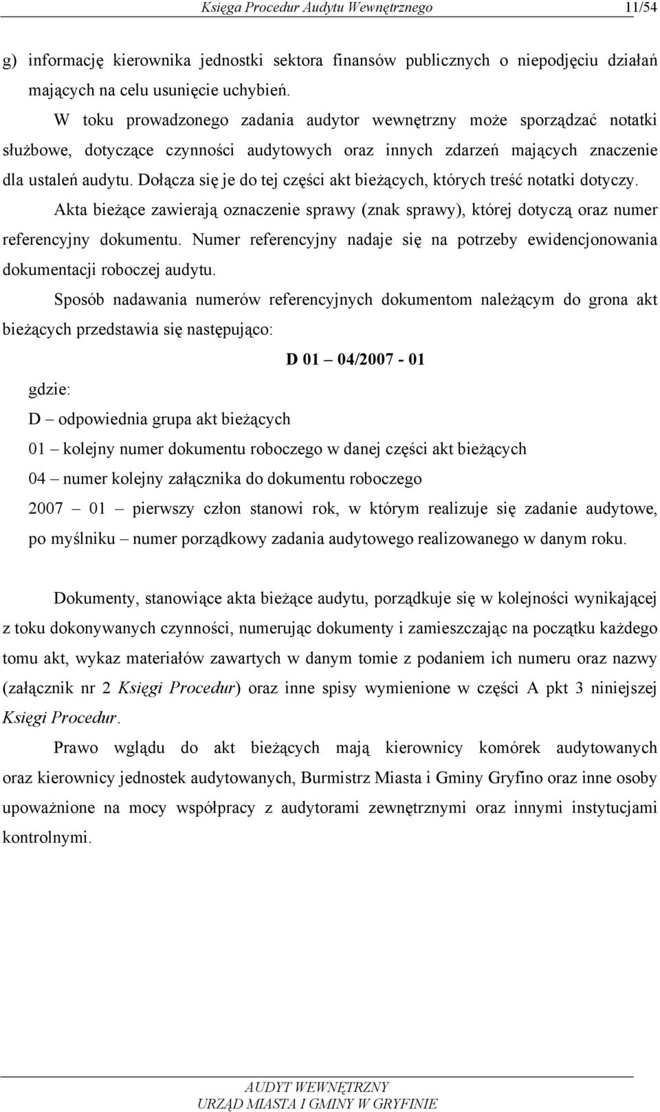 Dołącza się je do tej części akt bieżących, których treść notatki dotyczy. Akta bieżące zawierają oznaczenie sprawy (znak sprawy), której dotyczą oraz numer referencyjny dokumentu.