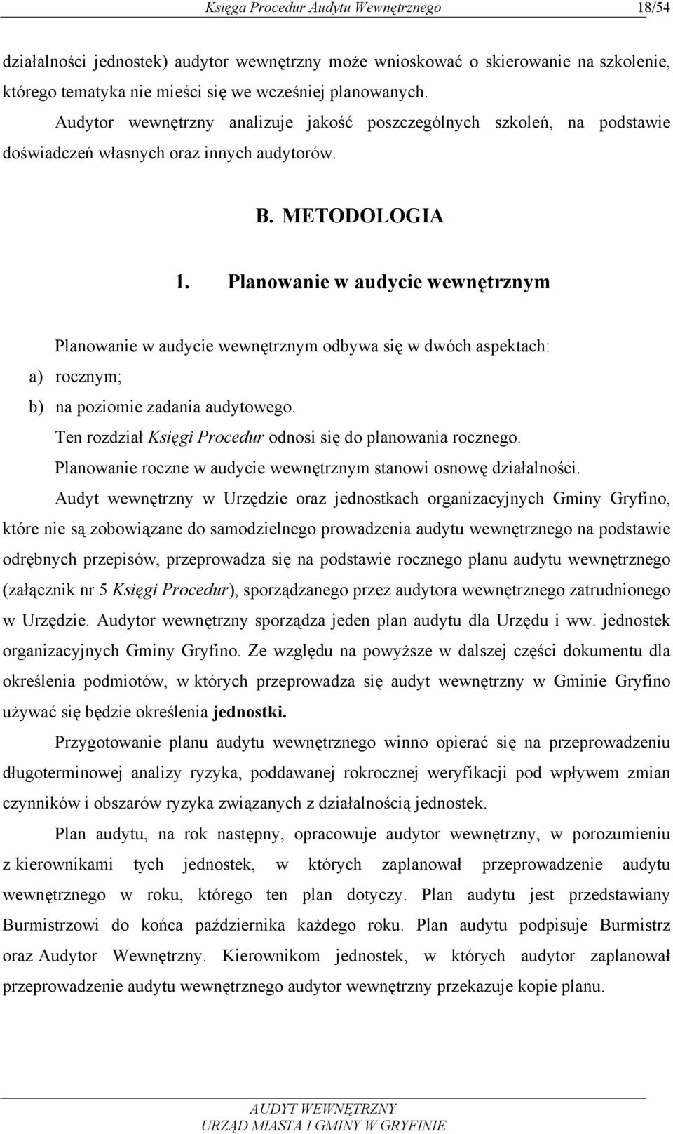 Planowanie w audycie wewnętrznym Planowanie w audycie wewnętrznym odbywa się w dwóch aspektach: a) rocznym; b) na poziomie zadania audytowego.