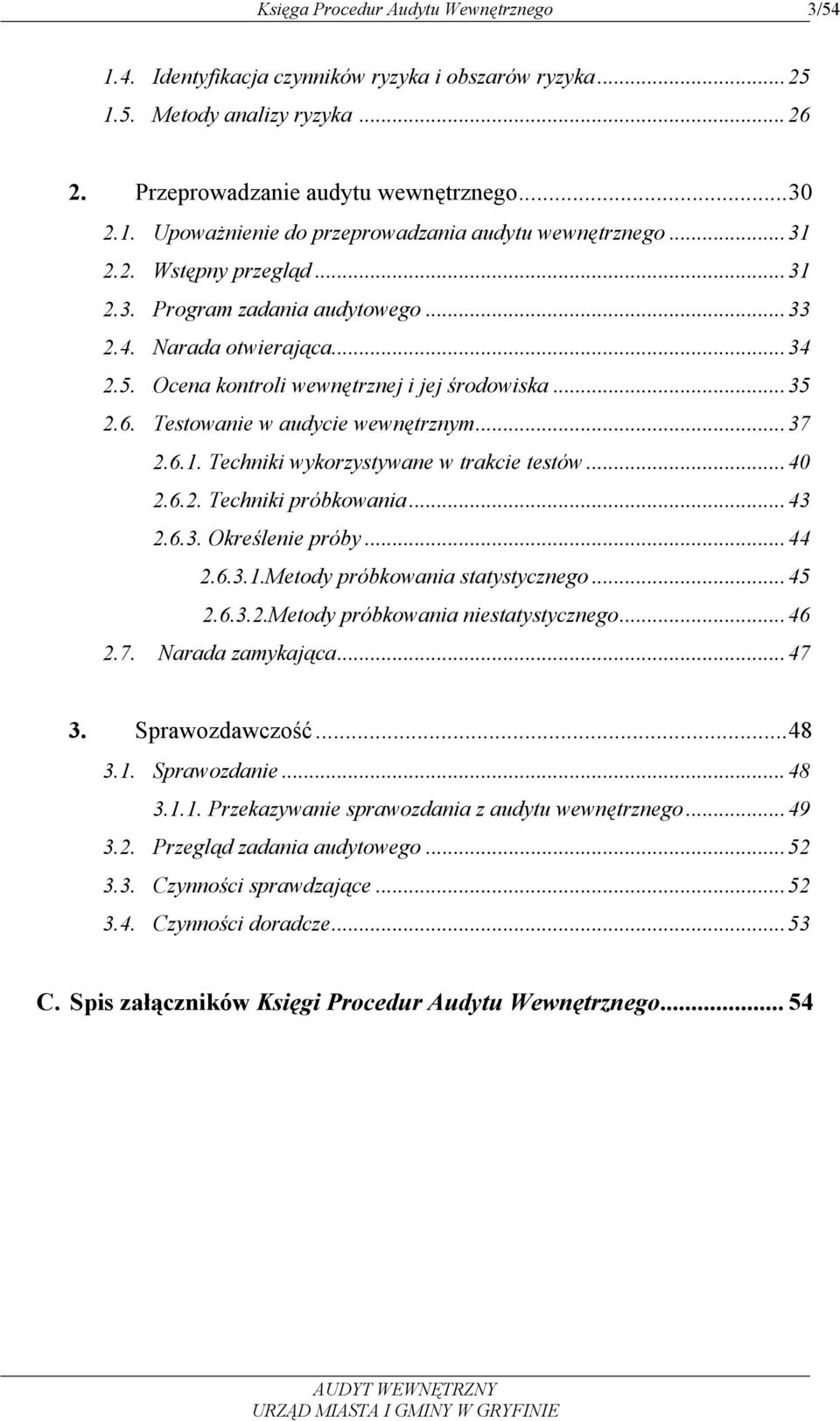 ..40 2.6.2. Techniki próbkowania...43 2.6.3. Określenie próby...44 2.6.3.1.Metody próbkowania statystycznego...45 2.6.3.2.Metody próbkowania niestatystycznego...46 2.7. Narada zamykająca...47 3.