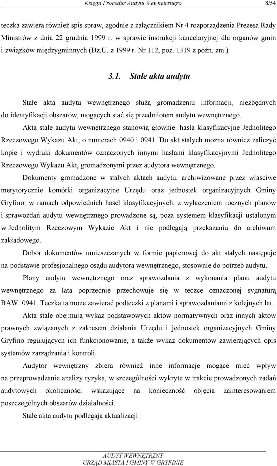 99 r. Nr 112, poz. 1319 z późn. zm.) 3.1. Stałe akta audytu Stałe akta audytu wewnętrznego służą gromadzeniu informacji, niezbędnych do identyfikacji obszarów, mogących stać się przedmiotem audytu wewnętrznego.