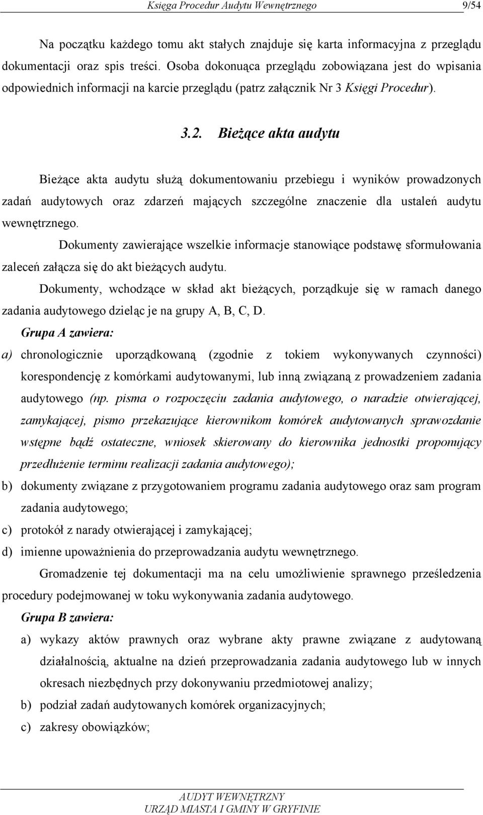 Bieżące akta audytu Bieżące akta audytu służą dokumentowaniu przebiegu i wyników prowadzonych zadań audytowych oraz zdarzeń mających szczególne znaczenie dla ustaleń audytu wewnętrznego.