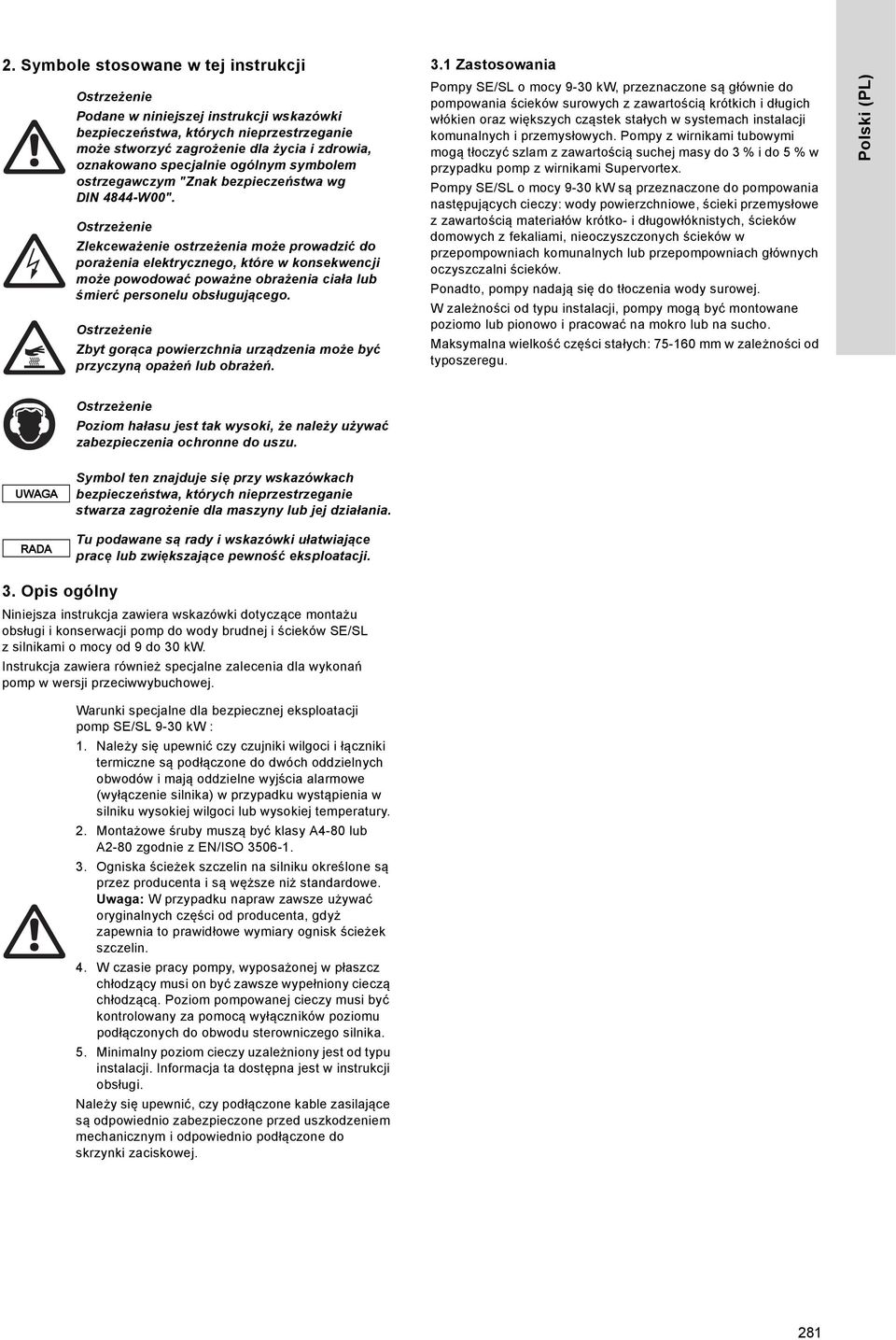 Zlekceważenie ostrzeżenia może prowadzić do porażenia elektrycznego, które w konsekwencji może powodować poważne obrażenia ciała lub śmierć personelu obsługującego.