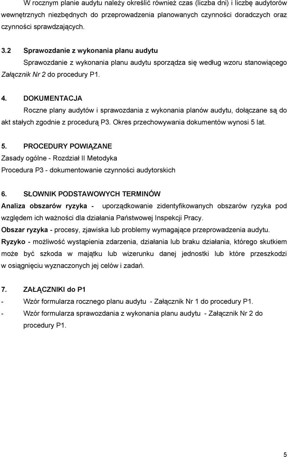 DOKUMENTACJA Roczne plany audytów i sprawozdania z wykonania planów audytu, dołączane są do akt stałych zgodnie z procedurą P3. Okres przechowywania dokumentów wynosi 5 