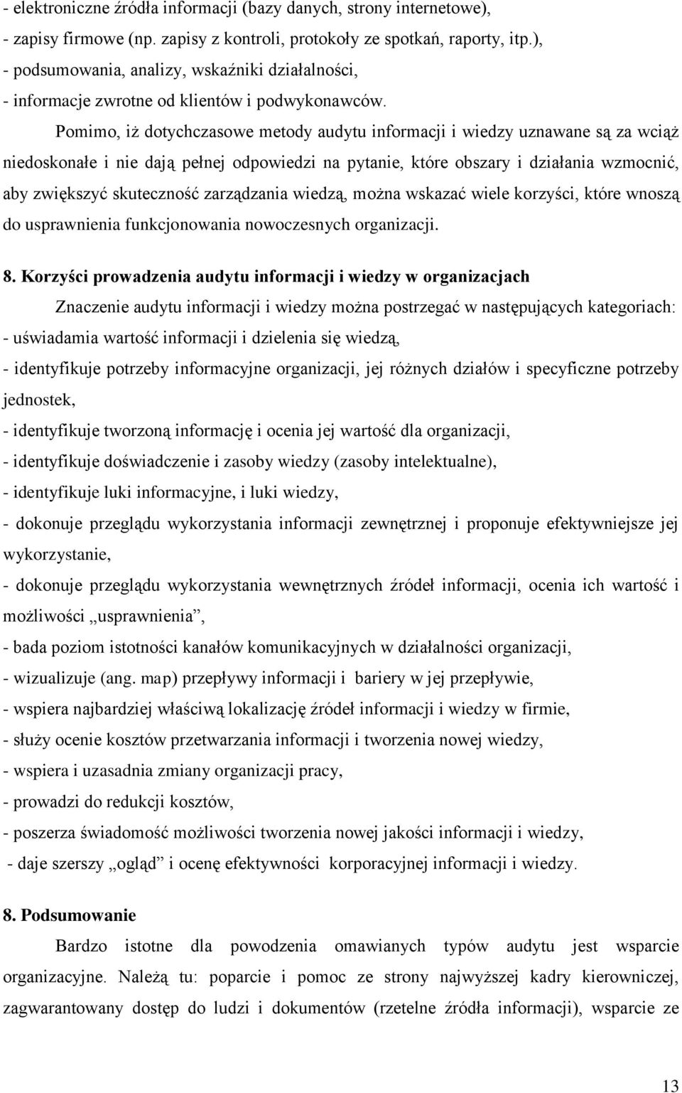 Pomimo, iż dotychczasowe metody audytu informacji i wiedzy uznawane są za wciąż niedoskonałe i nie dają pełnej odpowiedzi na pytanie, które obszary i działania wzmocnić, aby zwiększyć skuteczność