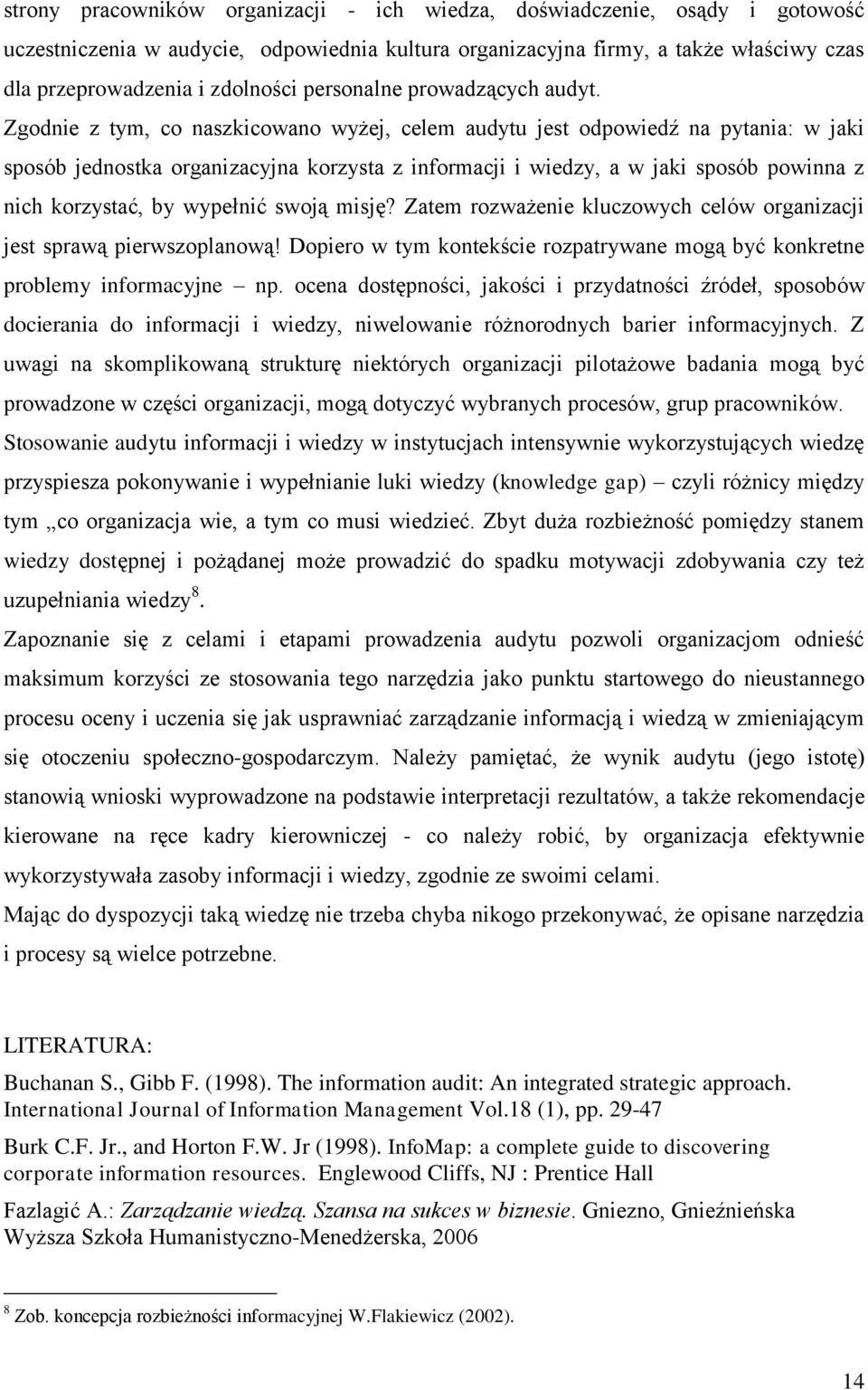 Zgodnie z tym, co naszkicowano wyżej, celem audytu jest odpowiedź na pytania: w jaki sposób jednostka organizacyjna korzysta z informacji i wiedzy, a w jaki sposób powinna z nich korzystać, by