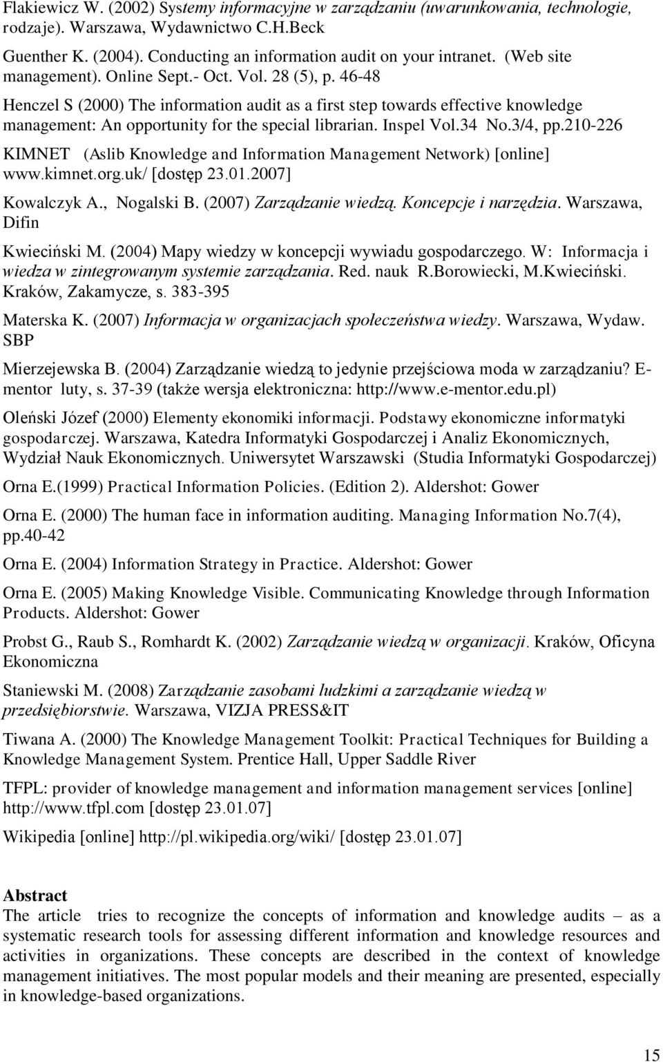 Inspel Vol.34 No.3/4, pp.210-226 KIMNET (Aslib Knowledge and Information Management Network) [online] www.kimnet.org.uk/ [dostęp 23.01.2007] Kowalczyk A., Nogalski B. (2007) Zarządzanie wiedzą.