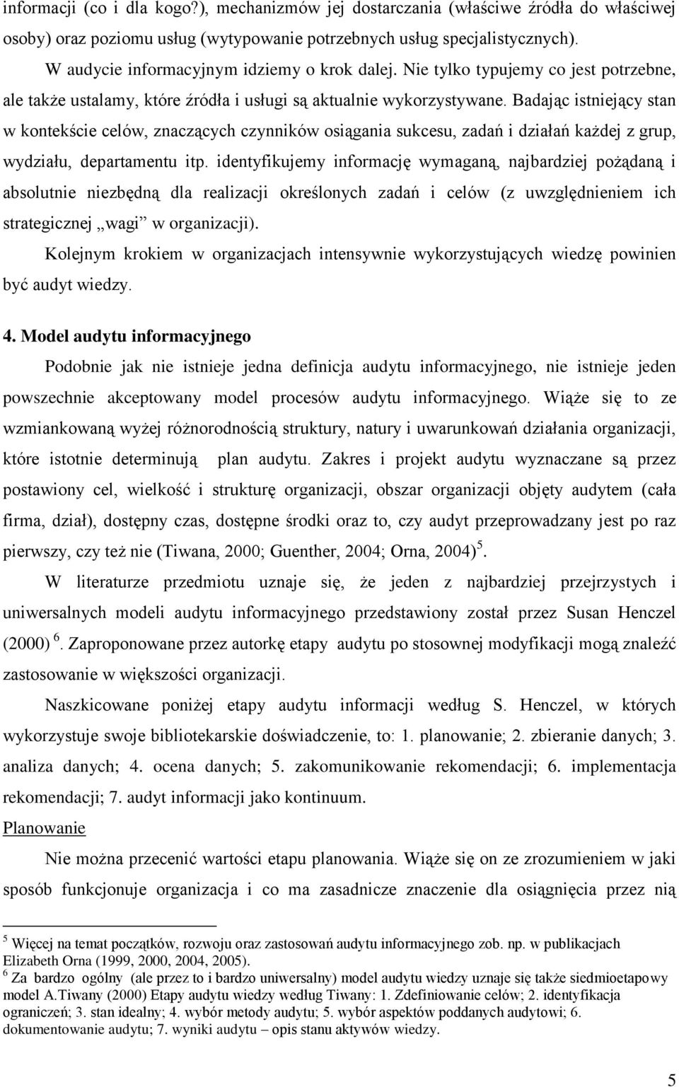 Badając istniejący stan w kontekście celów, znaczących czynników osiągania sukcesu, zadań i działań każdej z grup, wydziału, departamentu itp.