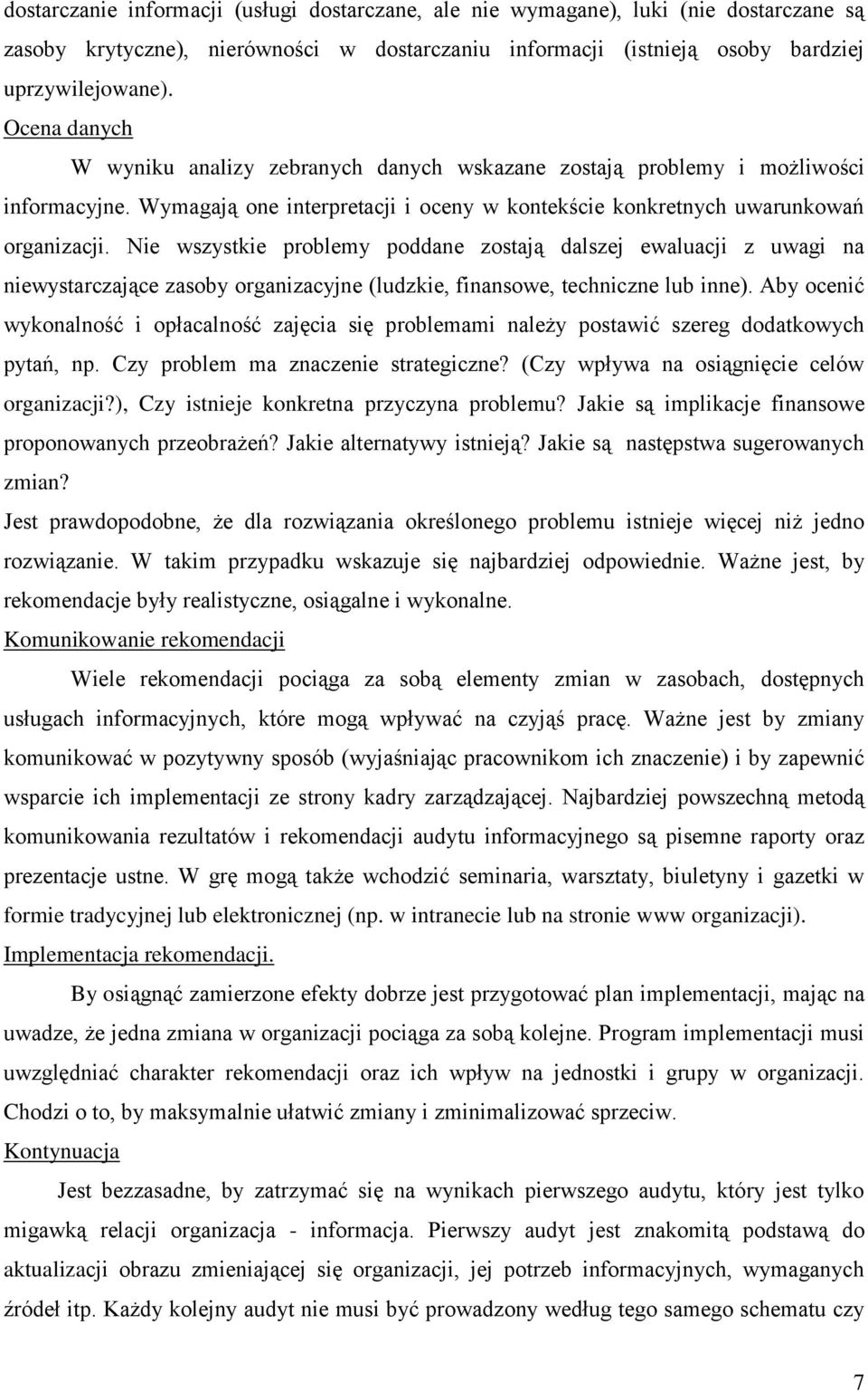 Nie wszystkie problemy poddane zostają dalszej ewaluacji z uwagi na niewystarczające zasoby organizacyjne (ludzkie, finansowe, techniczne lub inne).