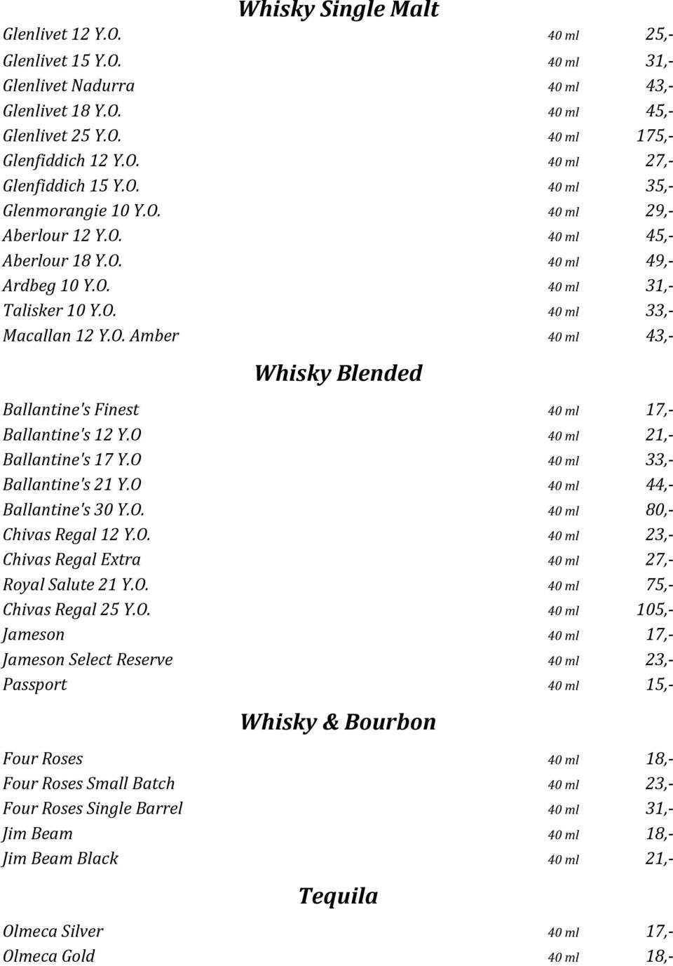 O 40 ml 21,- Ballantine's 17 Y.O 40 ml 33,- Ballantine's 21 Y.O 40 ml 44,- Ballantine's 30 Y.O. 40 ml 80,- Chivas Regal 12 Y.O. 40 ml 23,- Chivas Regal Extra 40 ml 27,- Royal Salute 21 Y.O. 40 ml 75,- Chivas Regal 25 Y.