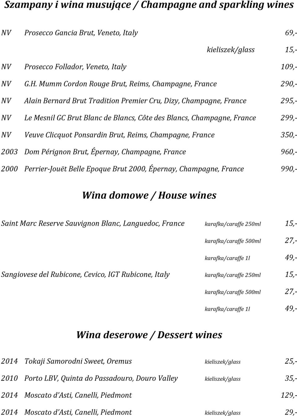 France 299,- NV Veuve Clicquot Ponsardin Brut, Reims, Champagne, France 350,- 2003 Dom Pérignon Brut, Épernay, Champagne, France 960,- 2000 Perrier-Jouët Belle Epoque Brut 2000, Épernay, Champagne,