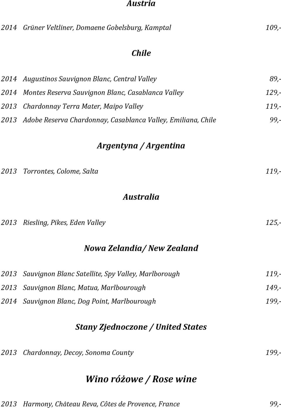 Riesling, Pikes, Eden Valley 125,- Nowa Zelandia/ New Zealand 2013 Sauvignon Blanc Satellite, Spy Valley, Marlborough 119,- 2013 Sauvignon Blanc, Matua, Marlbourough 149,- 2014 Sauvignon