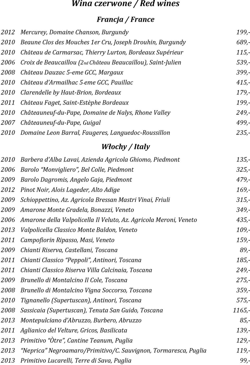 415,- 2010 Clarendelle by Haut-Brion, Bordeaux 179,- 2011 Château Faget, Saint-Estèphe Bordeaux 199,- 2010 Châteauneuf-du-Pape, Domaine de Nalys, Rhone Valley 249,- 2007 Châteauneuf-du-Pape, Guigal