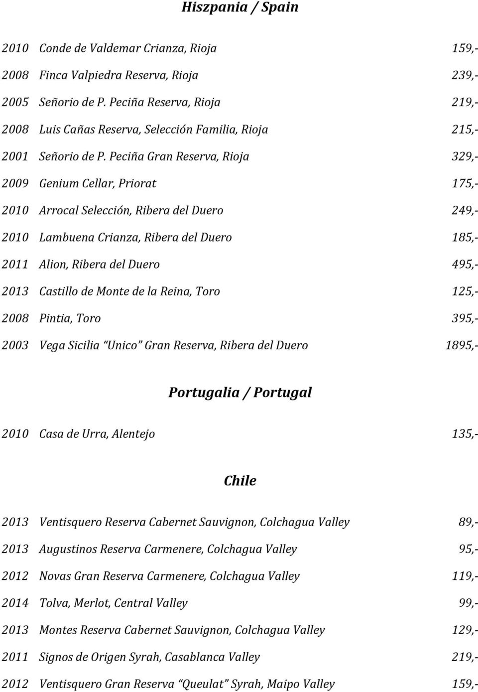 Peciña Gran Reserva, Rioja 329,- 2009 Genium Cellar, Priorat 175,- 2010 Arrocal Selección, Ribera del Duero 249,- 2010 Lambuena Crianza, Ribera del Duero 185,- 2011 Alion, Ribera del Duero 495,- 2013