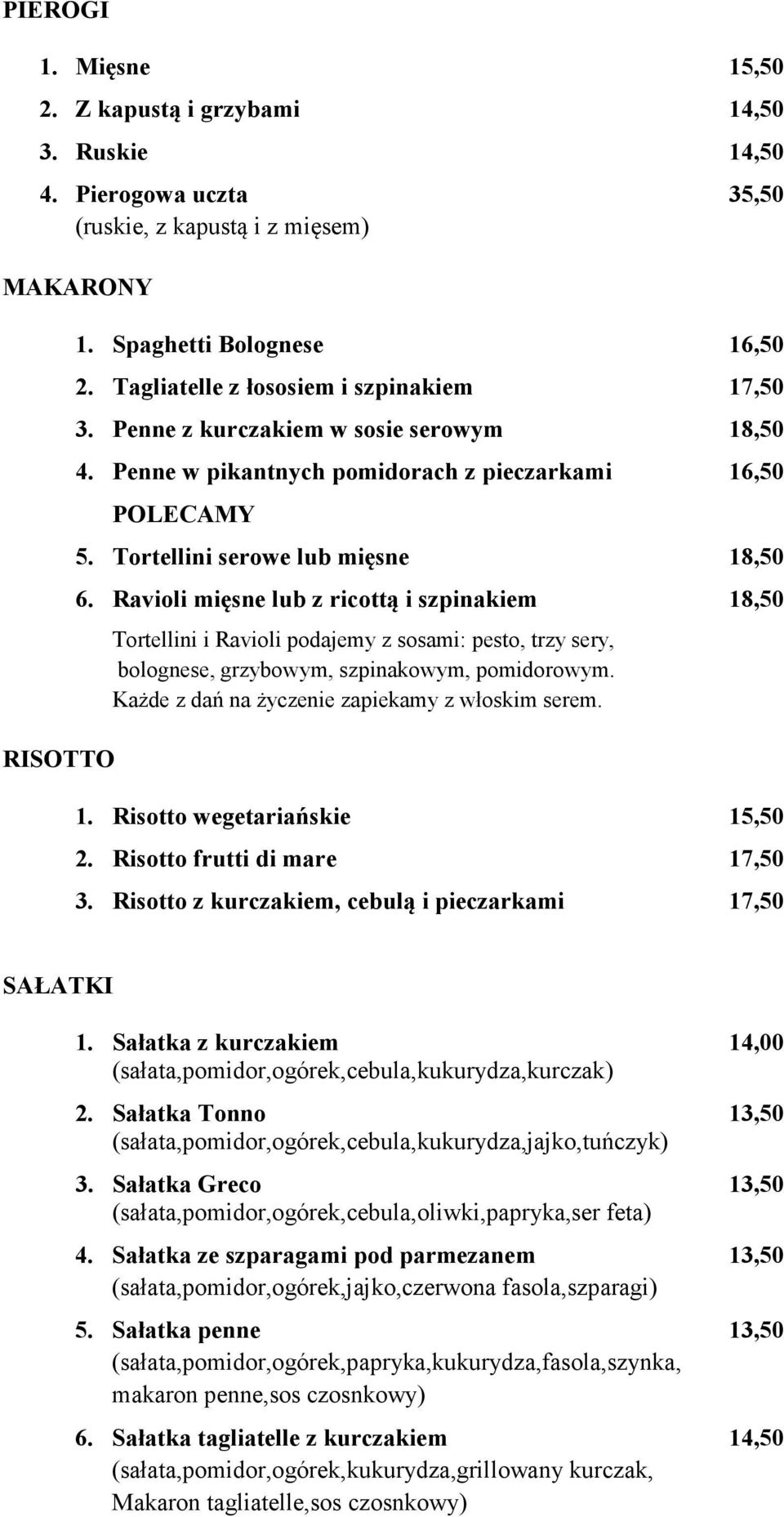 Ravioli mięsne lub z ricottą i szpinakiem 18,50 Tortellini i Ravioli podajemy z sosami: pesto, trzy sery, bolognese, grzybowym, szpinakowym, pomidorowym.