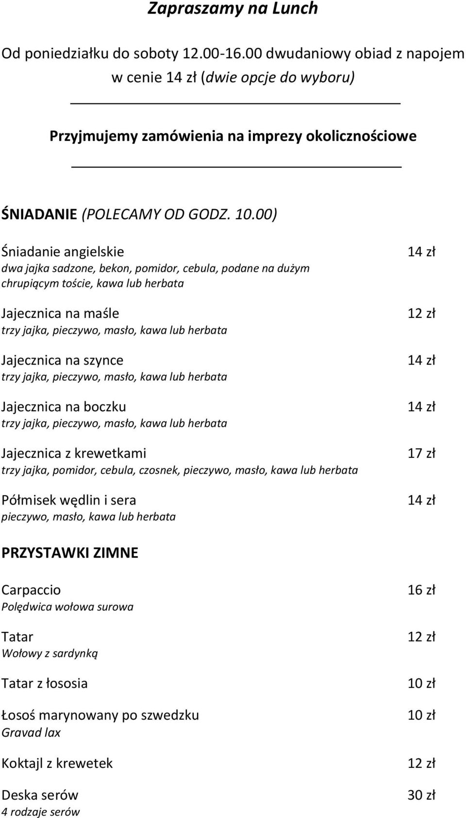 szynce trzy jajka, pieczywo, masło, kawa lub herbata Jajecznica na boczku trzy jajka, pieczywo, masło, kawa lub herbata Jajecznica z krewetkami trzy jajka, pomidor, cebula, czosnek, pieczywo, masło,