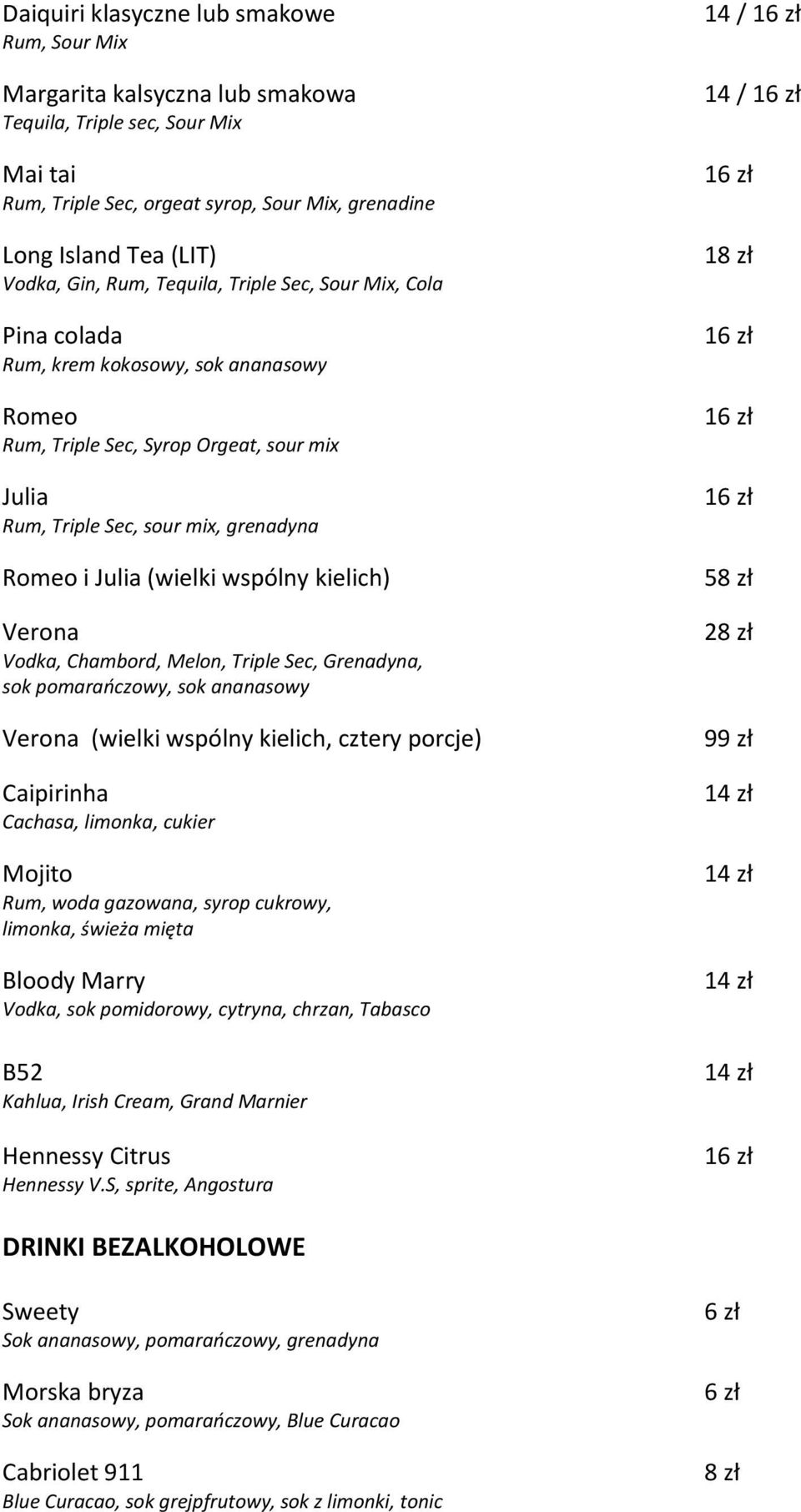 wspólny kielich) Verona Vodka, Chambord, Melon, Triple Sec, Grenadyna, sok pomarańczowy, sok ananasowy Verona (wielki wspólny kielich, cztery porcje) Caipirinha Cachasa, limonka, cukier Mojito Rum,