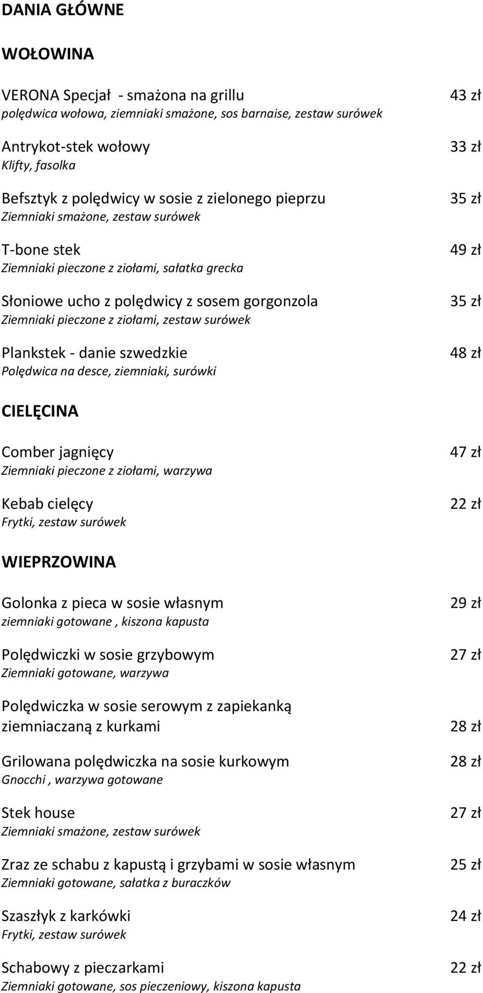 Plankstek - danie szwedzkie Polędwica na desce, ziemniaki, surówki 43 zł 33 zł 35 zł 49 zł 35 zł 4 CIELĘCINA Comber jagnięcy Ziemniaki pieczone z ziołami, warzywa Kebab cielęcy 47 zł 22 zł