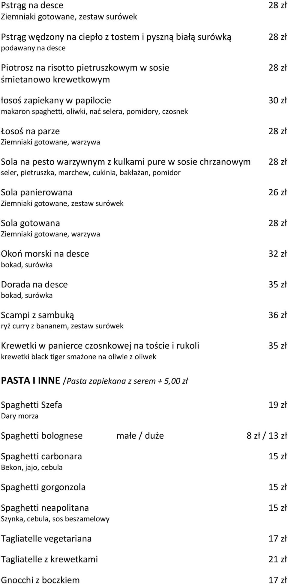 marchew, cukinia, bakłażan, pomidor Sola panierowana Ziemniaki gotowane, zestaw surówek Sola gotowana Ziemniaki gotowane, warzywa Okoń morski na desce bokad, surówka Dorada na desce bokad, surówka