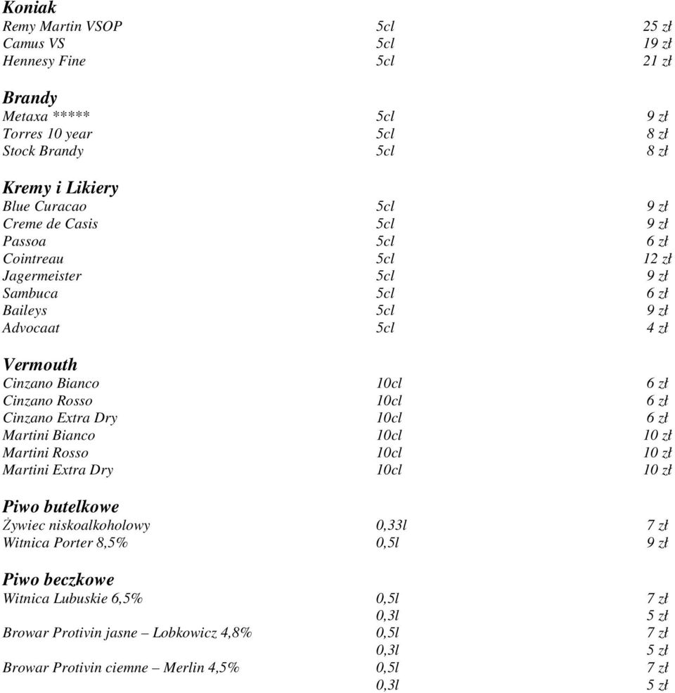 Rosso 10cl 6 zł Cinzano Extra Dry 10cl 6 zł Martini Bianco 10cl 10 zł Martini Rosso 10cl 10 zł Martini Extra Dry 10cl 10 zł Piwo butelkowe śywiec niskoalkoholowy 0,33l 7 zł Witnica