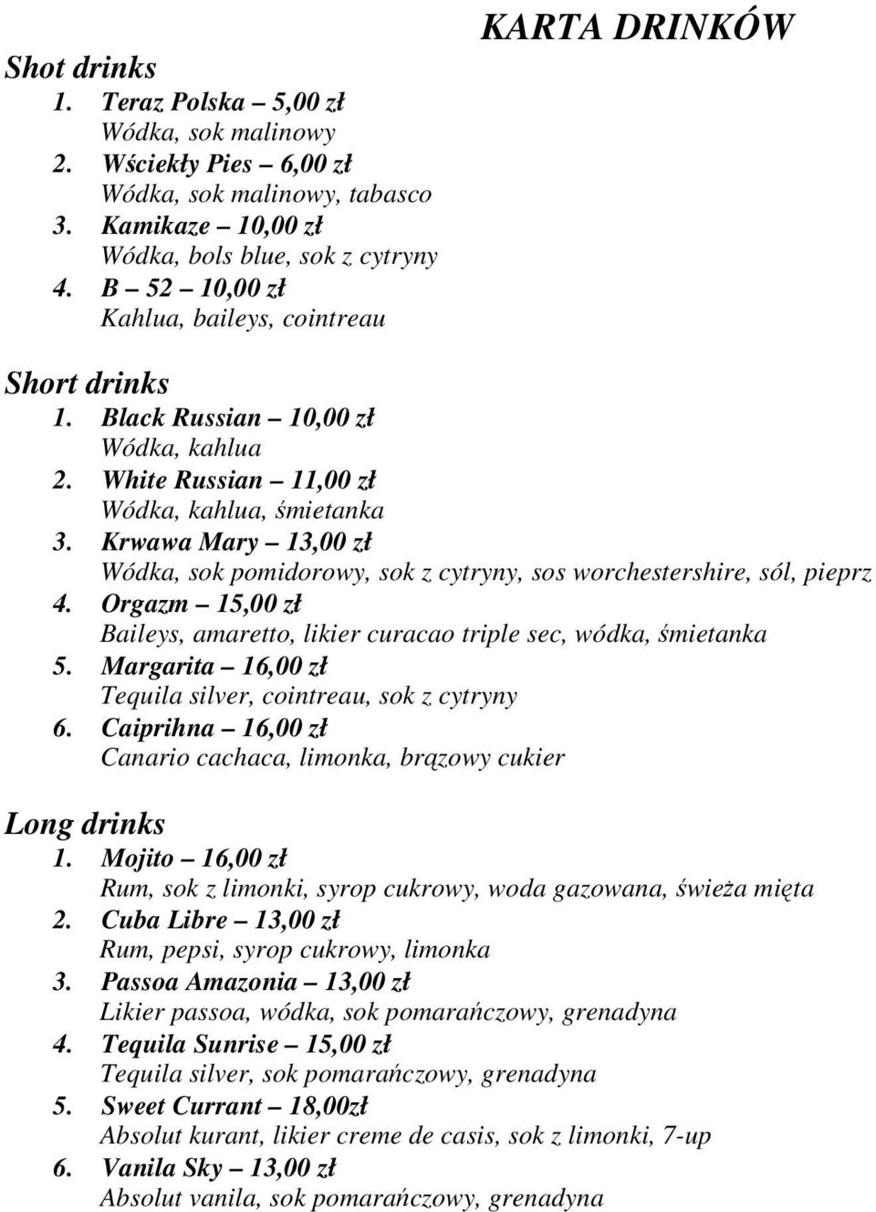 Krwawa Mary 13,00 zł Wódka, sok pomidorowy, sok z cytryny, sos worchestershire, sól, pieprz 4. Orgazm 15,00 zł Baileys, amaretto, likier curacao triple sec, wódka, śmietanka 5.