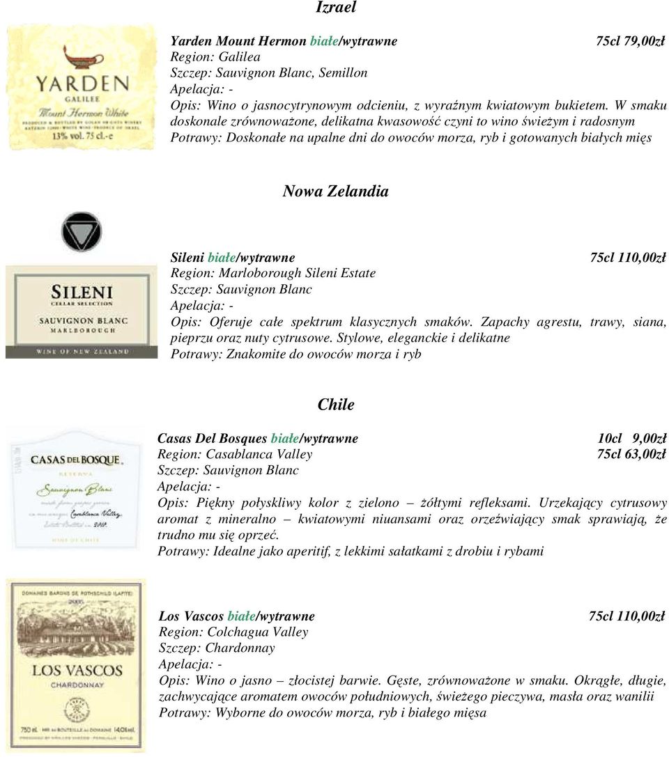 białe/wytrawne 75cl 110,00zł Region: Marloborough Sileni Estate Szczep: Sauvignon Blanc Opis: Oferuje całe spektrum klasycznych smaków. Zapachy agrestu, trawy, siana, pieprzu oraz nuty cytrusowe.