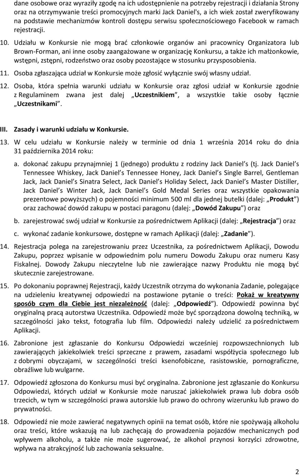 Udziału w Konkursie nie mogą brać członkowie organów ani pracownicy Organizatora lub Brown-Forman, ani inne osoby zaangażowane w organizację Konkursu, a także ich małżonkowie, wstępni, zstępni,