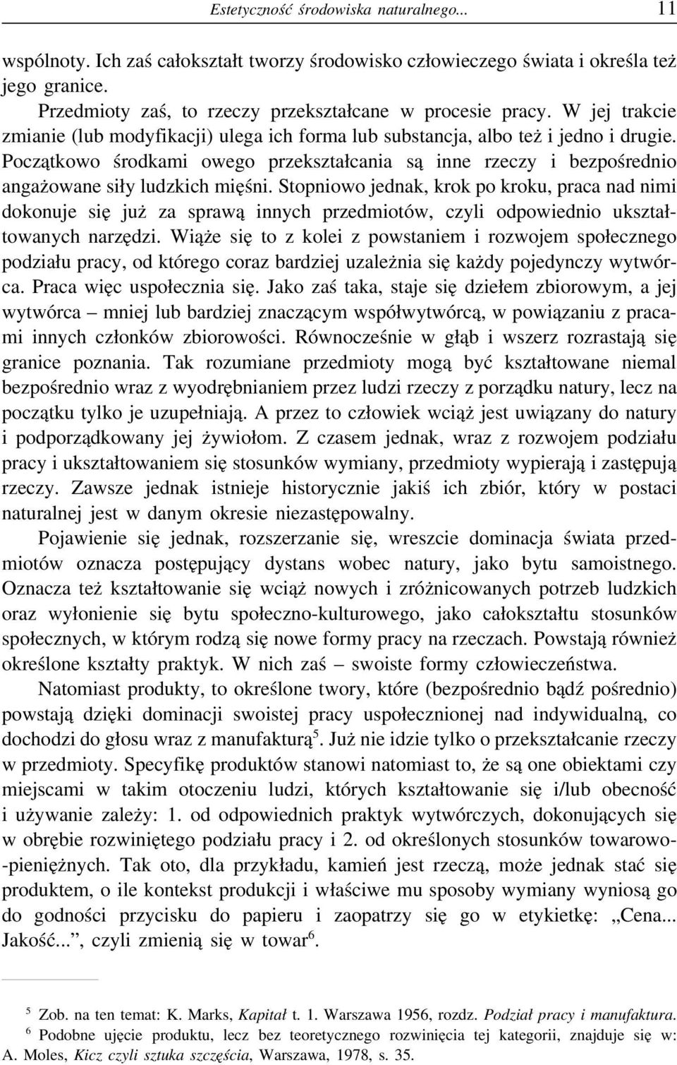 Początkowo środkami owego przekształcania są inne rzeczy i bezpośrednio angażowane siły ludzkich mięśni.