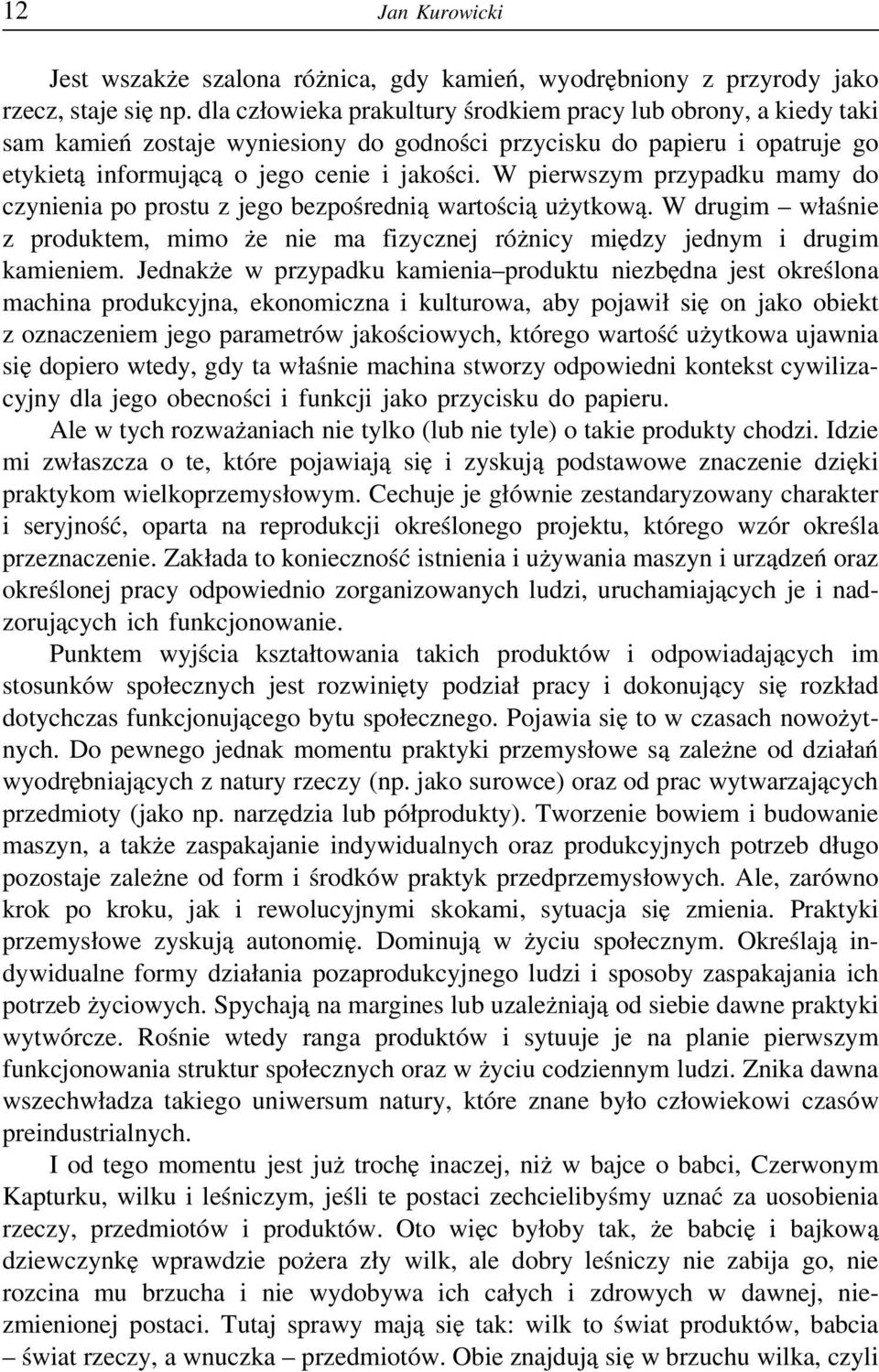 W pierwszym przypadku mamy do czynienia po prostu z jego bezpośrednią wartością użytkową. W drugim właśnie z produktem, mimo że nie ma fizycznej różnicy między jednym i drugim kamieniem.