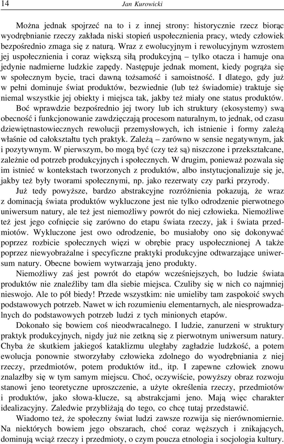 Następuje jednak moment, kiedy pogrąża się w społecznym bycie, traci dawną tożsamość i samoistność.