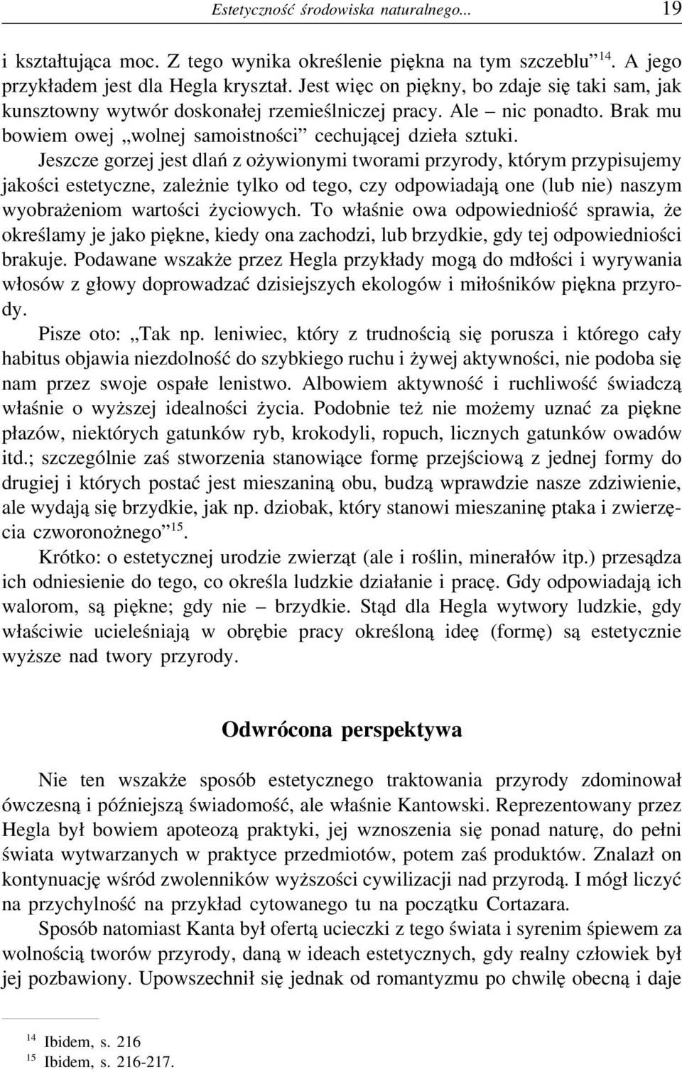 Jeszcze gorzej jest dlań zożywionymi tworami przyrody, którym przypisujemy jakości estetyczne, zależnie tylko od tego, czy odpowiadają one (lub nie) naszym wyobrażeniom wartości życiowych.