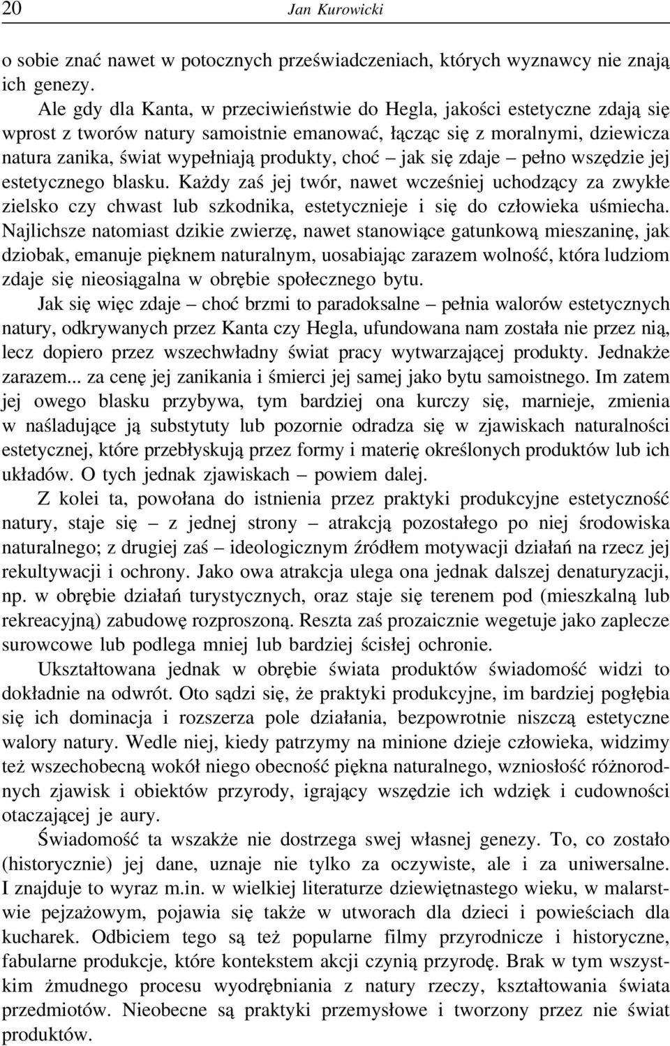 choć jak się zdaje pełno wszędzie jej estetycznego blasku. Każdy zaś jej twór, nawet wcześniej uchodzący za zwykłe zielsko czy chwast lub szkodnika, estetycznieje i się do człowieka uśmiecha.