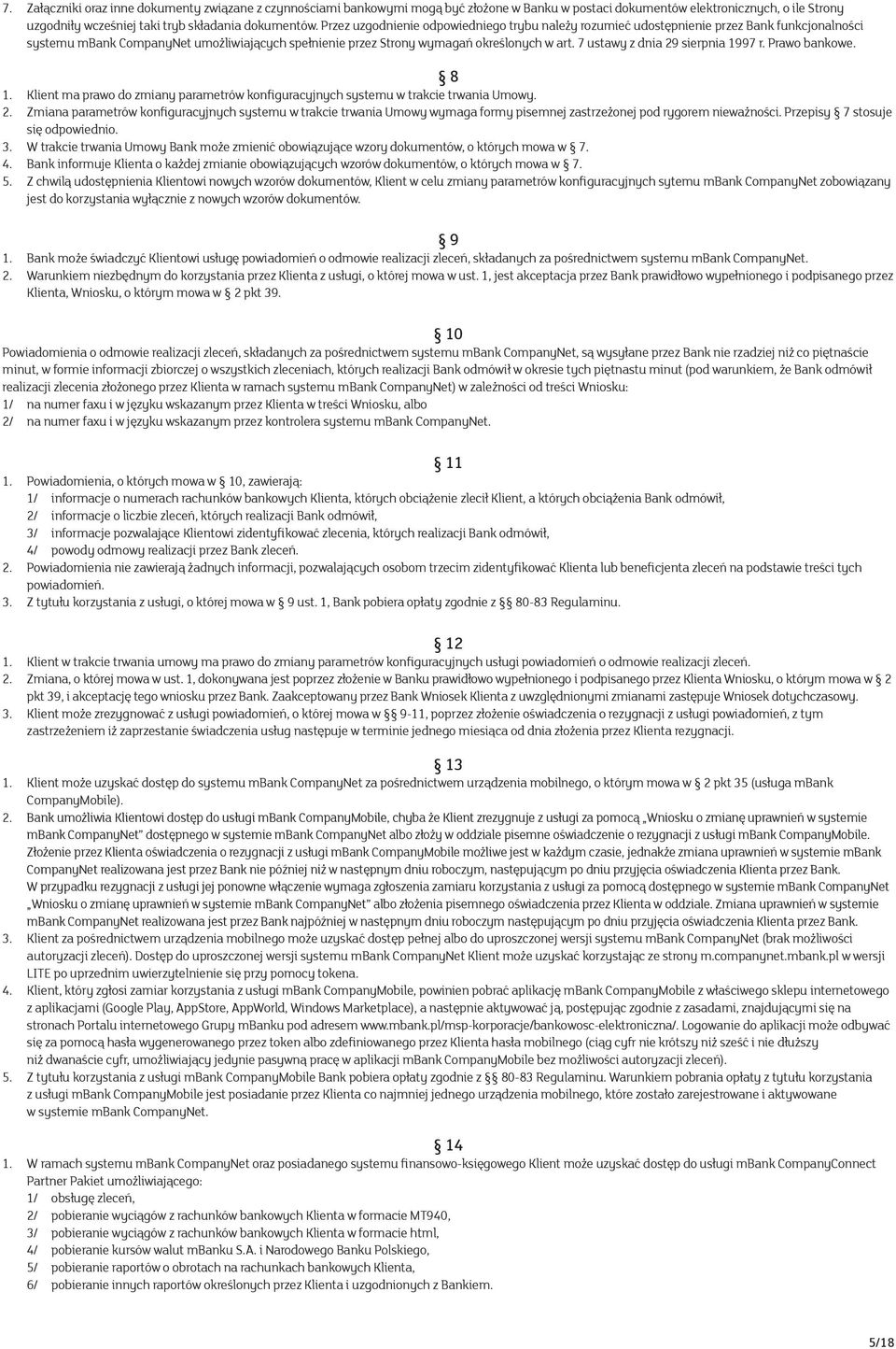 7 ustawy z dnia 29 sierpnia 1997 r. Prawo bankowe. 8 1. Klient ma prawo do zmiany parametrów konfiguracyjnych systemu w trakcie trwania Umowy. 2. Zmiana parametrów konfiguracyjnych systemu w trakcie trwania Umowy wymaga formy pisemnej zastrzeżonej pod rygorem nieważności.