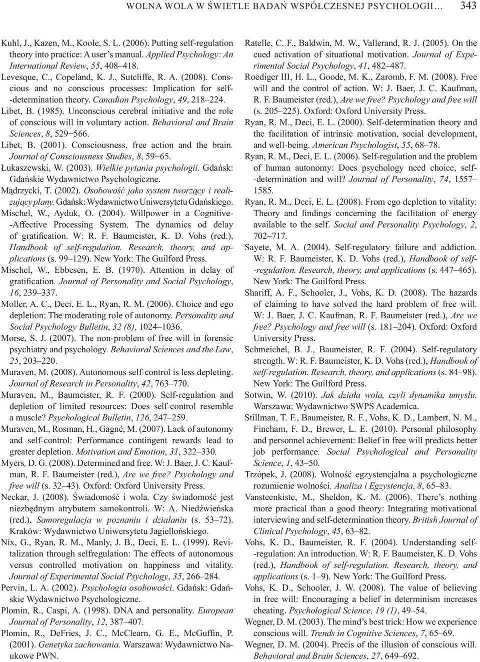 Canadian Psychology, 49, 218 224. Libet, B. (1985). Unconscious cerebral initiative and the role of conscious will in voluntary action. Behavioral and Brain Sciences, 8, 529 566. Libet, B. (2001).