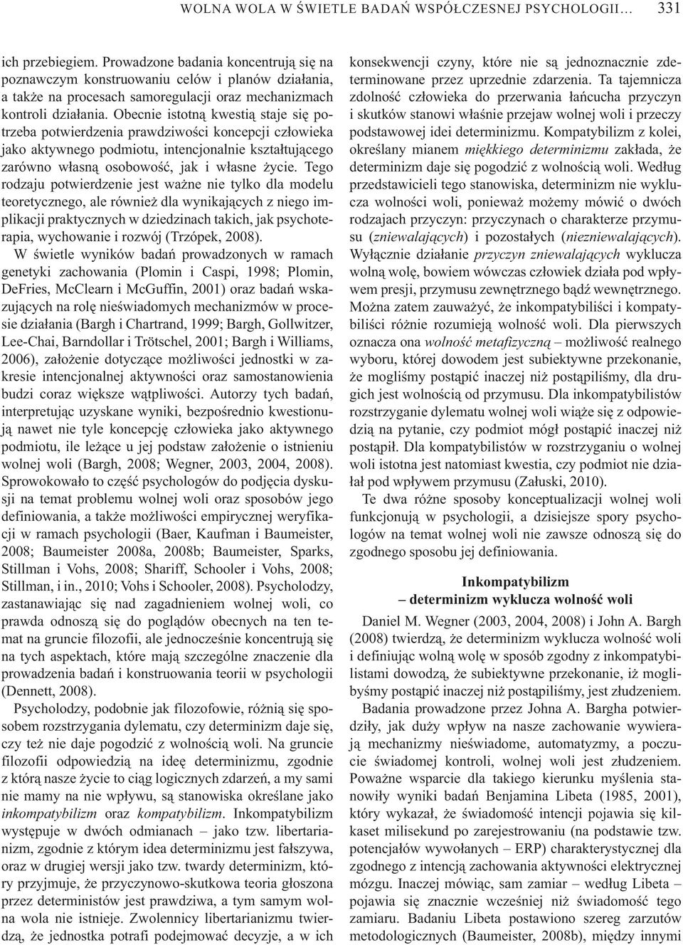 Obecnie istotn kwesti staje si potrzeba potwierdzenia prawdziwo ci koncepcji cz owieka jako aktywnego podmiotu, intencjonalnie kszta tuj cego zarówno w asn osobowo, jak i w asne ycie.