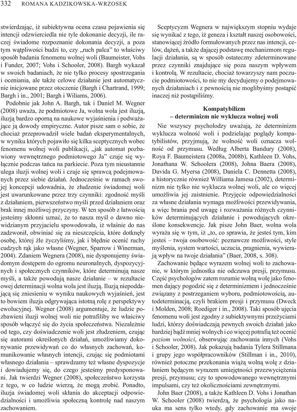 Bargh wykaza w swoich badaniach, e nie tylko procesy spostrzegania i oceniania, ale tak e celowe dzia anie jest automatycznie inicjowane przez otoczenie (Bargh i Chartrand, 1999; Bargh i in.