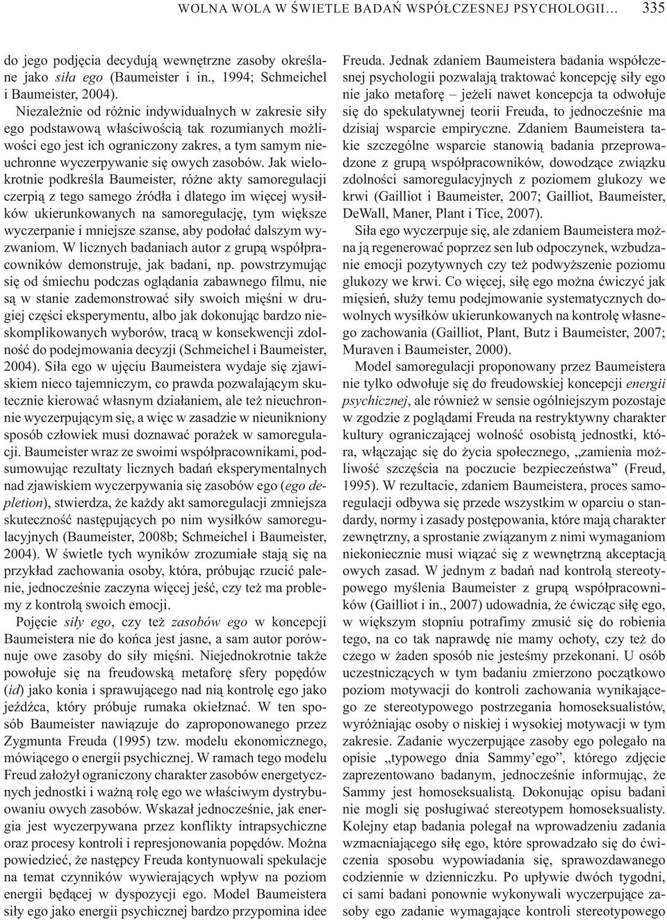 Jak wielokrotnie podkre la Baumeister, ró ne akty samoregulacji czerpi z tego samego ród a i dlatego im wi cej wysi ków ukierunkowanych na samoregulacj, tym wi ksze wyczerpanie i mniejsze szanse, aby