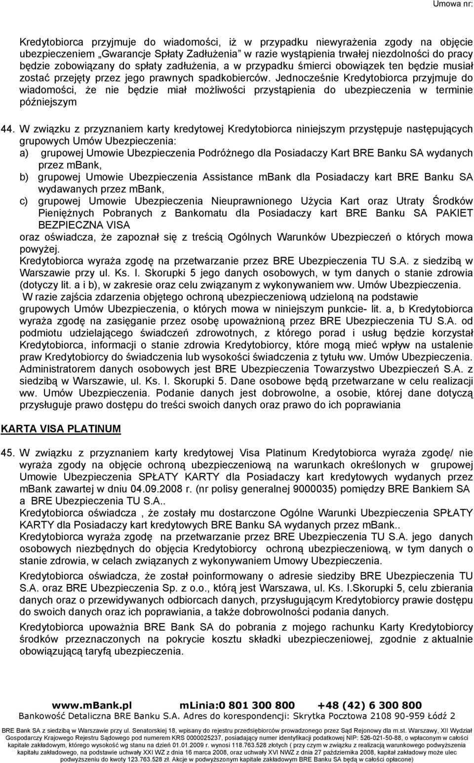 Jednocześnie Kredytobiorca przyjmuje do wiadomości, że nie będzie miał możliwości przystąpienia do ubezpieczenia w terminie późniejszym 44.