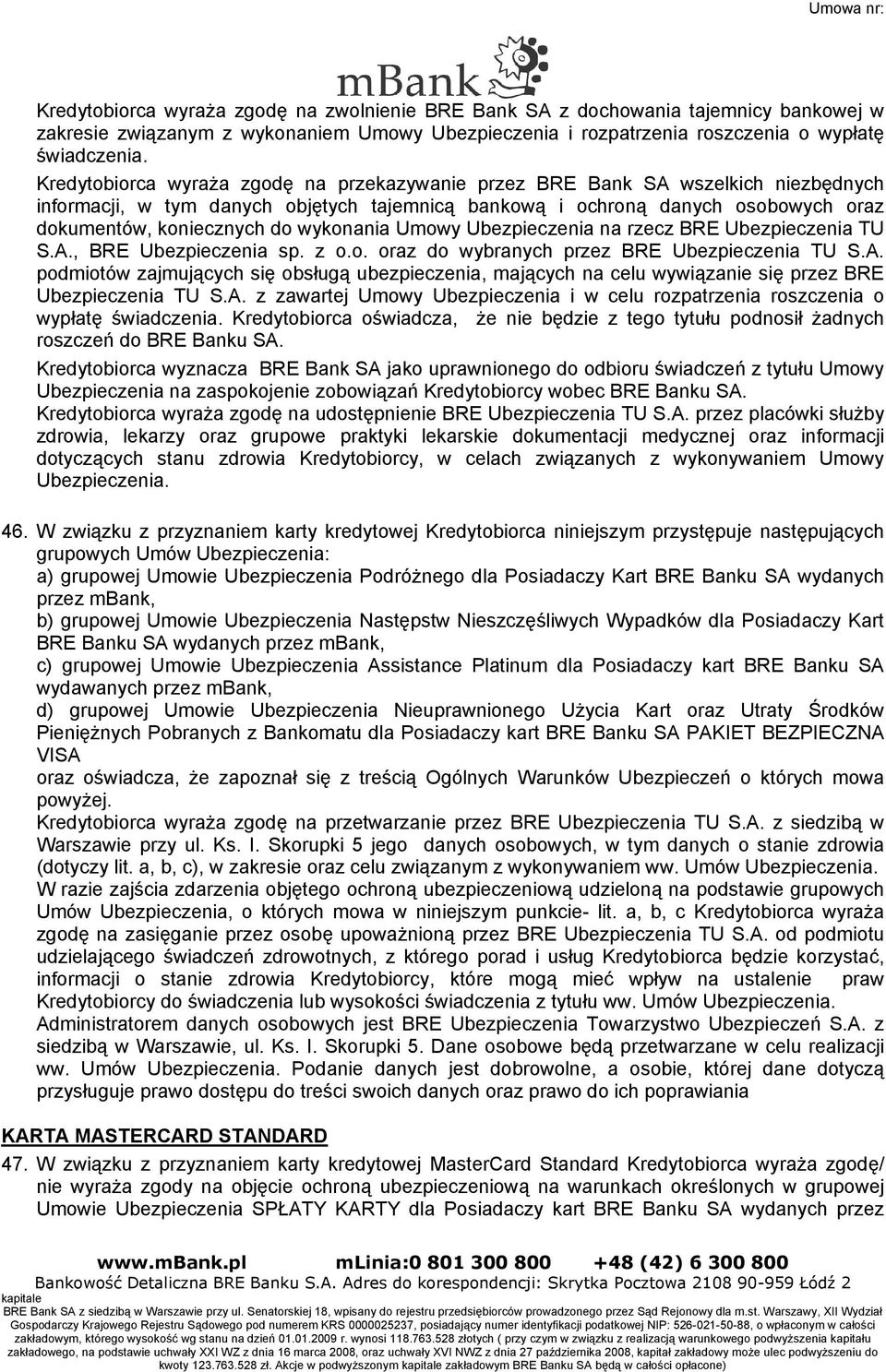 wykonania Umowy Ubezpieczenia na rzecz BRE Ubezpieczenia TU S.A., BRE Ubezpieczenia sp. z o.o. oraz do wybranych przez BRE Ubezpieczenia TU S.A. podmiotów zajmujących się obsługą ubezpieczenia, mających na celu wywiązanie się przez BRE Ubezpieczenia TU S.