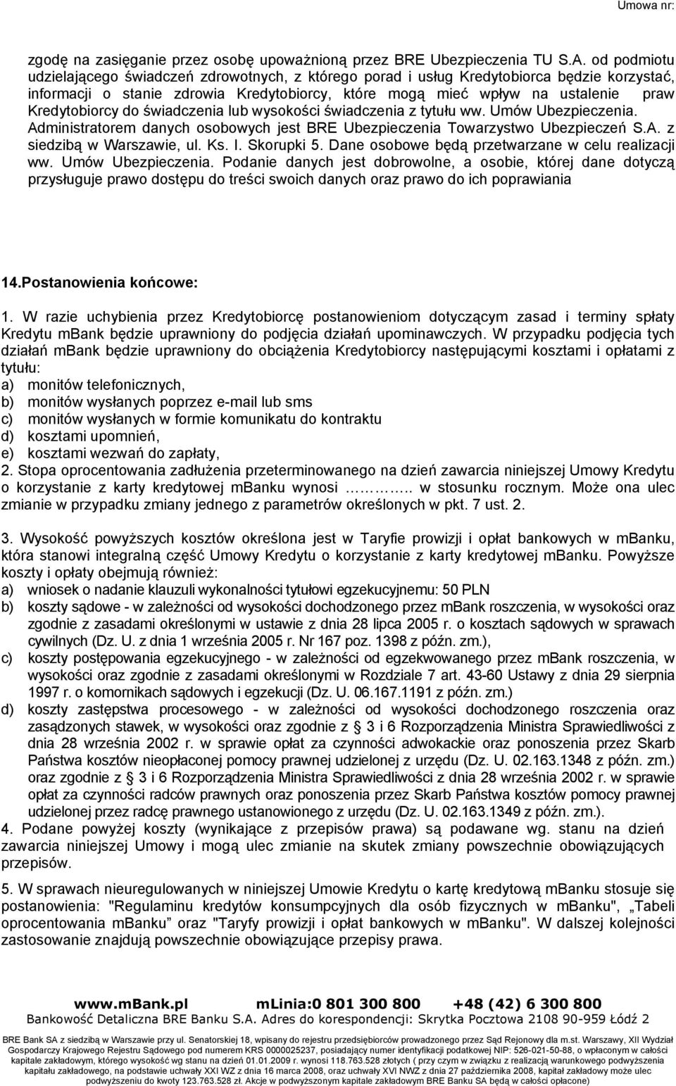 Kredytobiorcy do świadczenia lub wysokości świadczenia z tytułu ww. Umów Ubezpieczenia. Administratorem danych osobowych jest BRE Ubezpieczenia Towarzystwo Ubezpieczeń S.A. z siedzibą w Warszawie, ul.