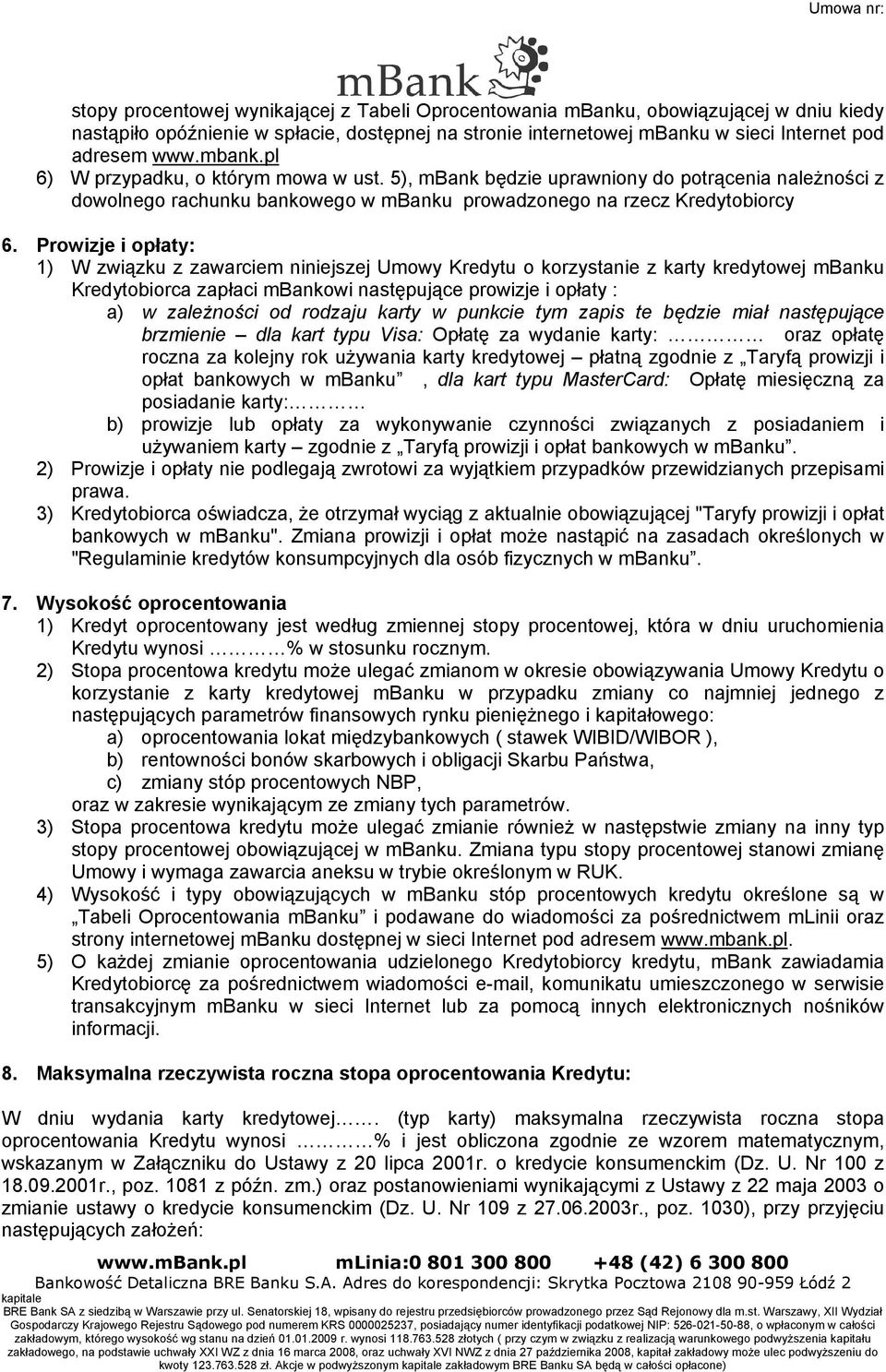 Prowizje i opłaty: 1) W związku z zawarciem niniejszej Umowy Kredytu o korzystanie z karty kredytowej mbanku Kredytobiorca zapłaci mbankowi następujące prowizje i opłaty : a) w zależności od rodzaju