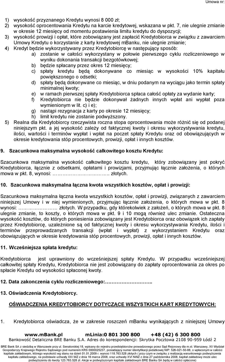 Umowy Kredytu o korzystanie z karty kredytowej mbanku, nie ulegnie zmianie; 4) Kredyt będzie wykorzystywany przez Kredytobiorcę w następujący sposób: a) zostanie w całości wykorzystany w połowie