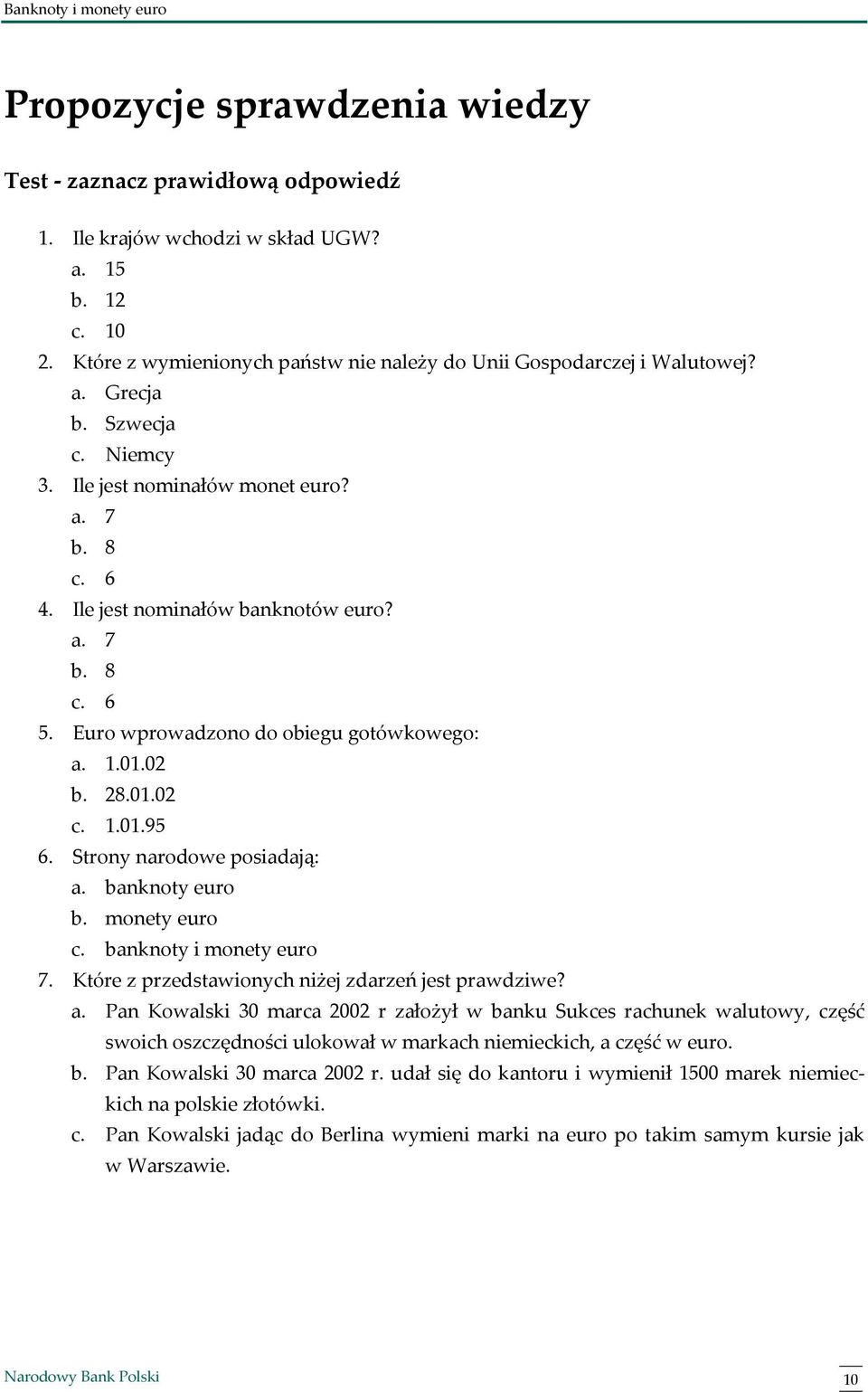 Strony narodowe posiadają: a. banknoty euro b. monety euro c. banknoty i monety euro 7. Które z przedstawionych niżej zdarzeń jest prawdziwe? a. Pan Kowalski 30 marca 2002 r założył w banku Sukces rachunek walutowy, część swoich oszczędności ulokował w markach niemieckich, a część w euro.